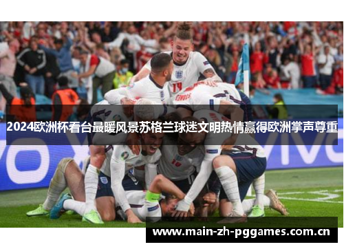 2024欧洲杯看台最暖风景苏格兰球迷文明热情赢得欧洲掌声尊重 2024欧洲杯看台最暖风景苏格兰球迷文明热情赢得欧洲掌声尊重
