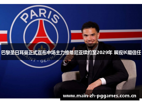 巴黎圣日耳曼正式宣布中场主力维蒂尼亚续约至2029年 展现长期信任 巴黎圣日耳曼正式宣布中场主力维蒂尼亚续约至2029年 展现长期信任